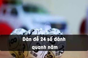 Cách tính dàn đề 24 số đánh quanh năm vô cùng chi tiết