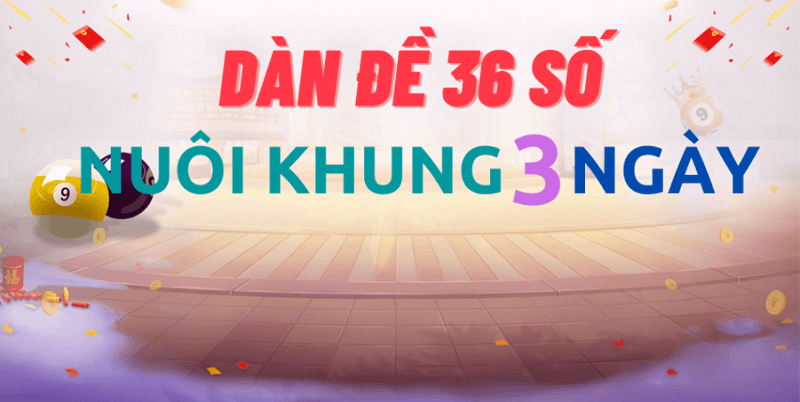 Dàn đề 36 số và cách nuôi dàn đề 36 số khung 3 ngày bất bại