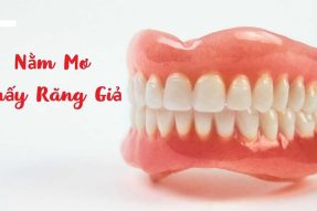 Nằm mơ thấy răng giả điềm gì? Đánh con gì mang về tài lộc?