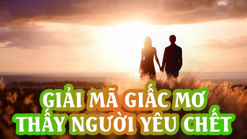 Giải mã ý nghĩa giấc mơ thấy người yêu chết