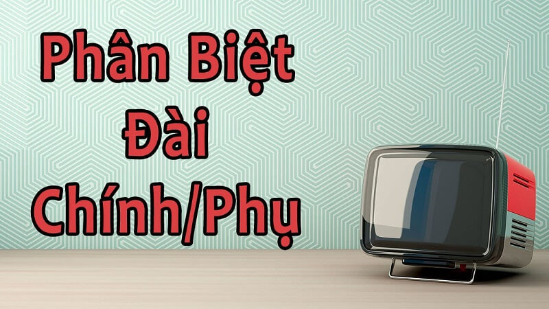 XSMN, MT đài chính hôm nay là đài nào, phân biệt với đài phụ?