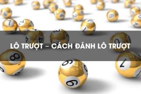 Lô trượt là gì? Bật mí cách đánh lô trượt cực chuẩn