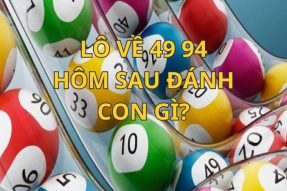 Chuyên gia giải đáp lô về 49 94 hôm sau đánh con gì 