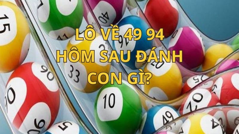 Kinh nghiệm tính lô về 49 94 hôm sau đánh con gì